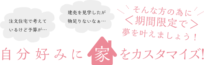 自分好みに家をカスタマイズ！